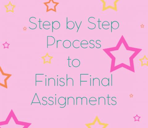 Step by Step Process to Finish Final Assignments